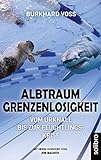 Albtraum Grenzenlosigkeit: Vom Urknall bis zur Flüchtlingskrise (Klarschiff) - Burkhard Voß