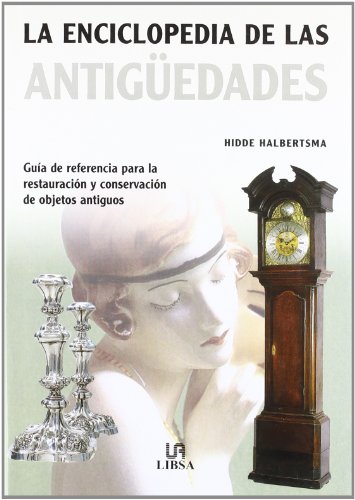 La Enciclopedia de las Antigedades: Gua de Referencia para la Restauracin y Conservacin de Objetos Antiguos (Pequeas Enciclopedias)
