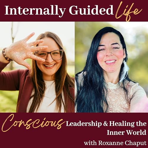 E51. Conscious Leadership and Healing the Inner World with Roxanne Chaput