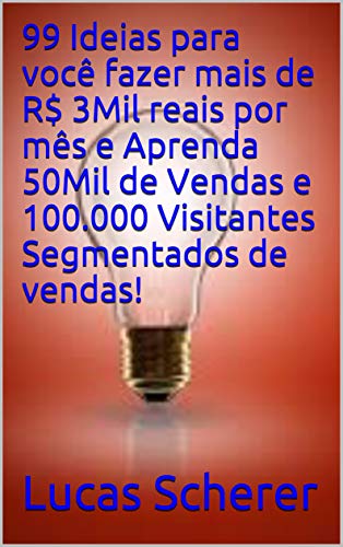 99 Ideias para você fazer mais de R$ 3Mil reais por mês e Aprenda 50Mil de Vendas e 100.000 Visitant