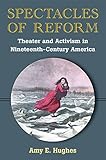 Spectacles of Reform: Theater and Activism in Nineteenth-Century America
