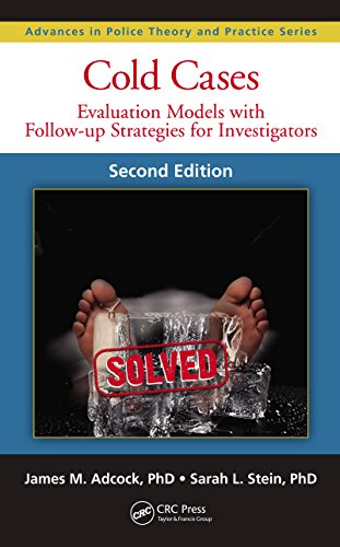 Cold Cases: Evaluation Models with Follow-up Strategies for Investigators, Second Edition (Advances in Police Theory and Practice Book 23)