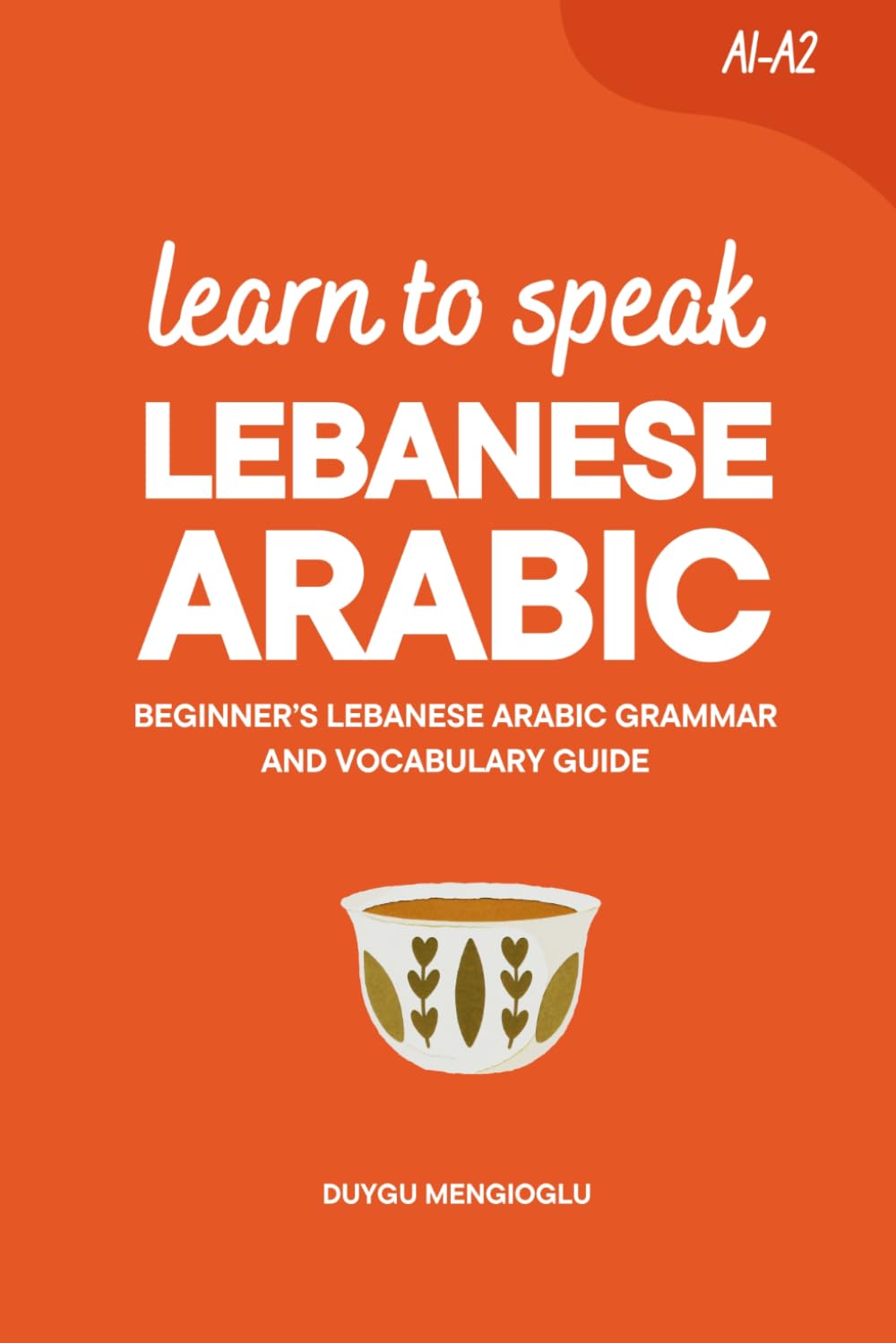 Learn to Speak Lebanese Arabic: Beginner’s Lebanese Arabic Grammar and Vocabulary Guide (Learn Lebanese Arabic)