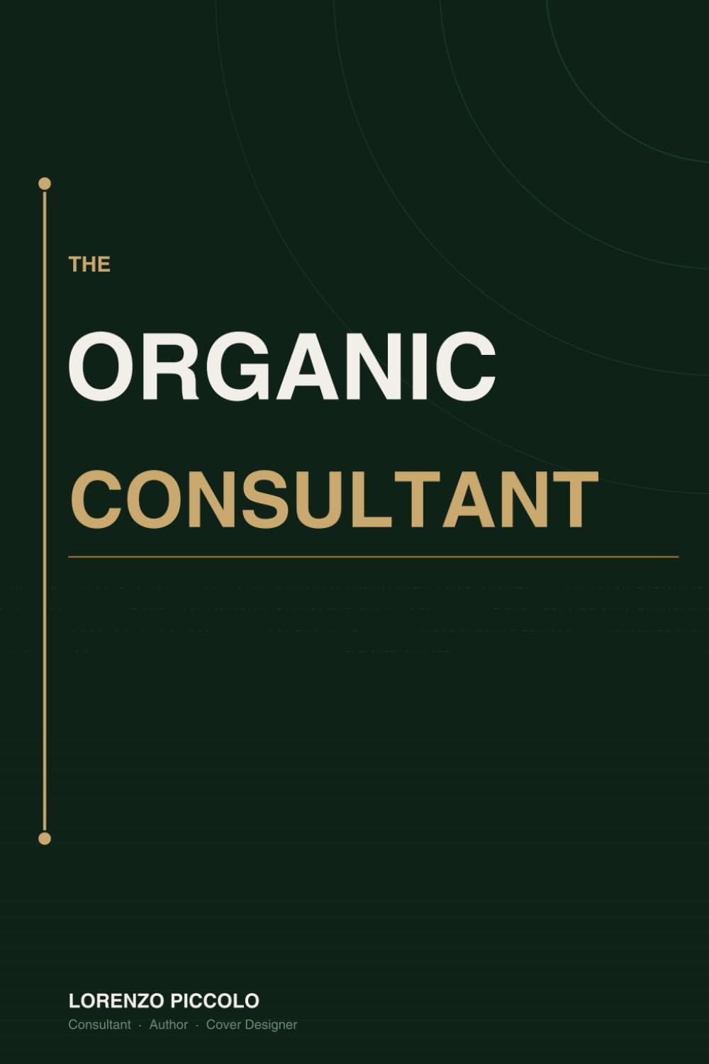 The Organic Consultant: A Proven System to Attract High-Value Clients, Build Your Authority Online, and Grow Your Independent Business — Without Spending a Dollar on Ads
