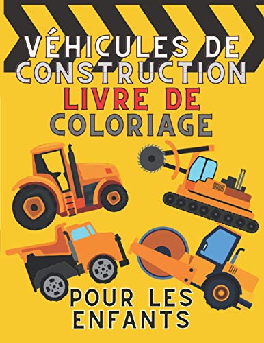 livre Véhicules De Construction Livre De Coloriage Pour les Enfants: Excavatrice, Bétonnière, Tracteur et plus de Véhicules de Construction | Livre de Coloriage Incroyable pour les Enfants