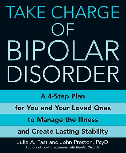 Take Charge of Bipolar Disorder: A 4-Step Plan for You and Your Loved Ones to Manage the Illness and Create Lasting Stability
