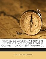 History Of Australia From Pre-historic Times To The Federal Convention Of 1897, Volume 2... 1272394786 Book Cover