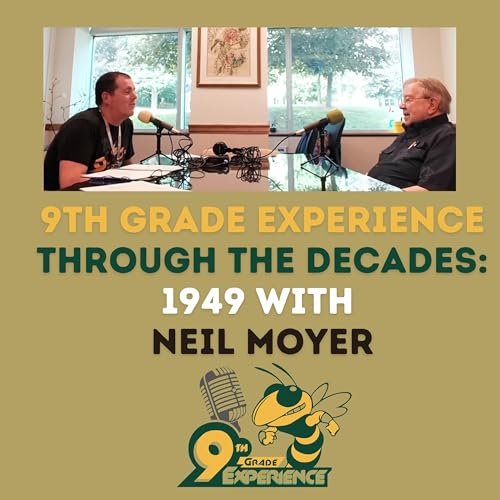 9th Grade Experience Through the Decades Featuring Neil Moyer, EHS Freshman Class 1949-1950 - S7E2