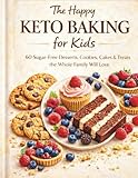 The Happy Keto Baking for Kids: 60 Sugar-Free Desserts, Cookies, Cakes & Treats the Whole Family Will Love