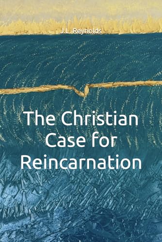 The Christian Case for Reincarnation