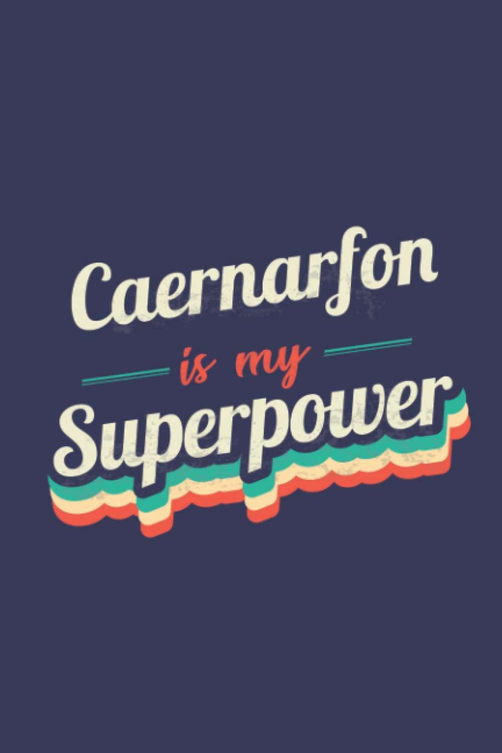 Caernarfon Is My Superpower: A 6x9 Inch Softcover Diary Notebook With 110 Blank Lined Pages. Funny Caernarfon Journal to write in. Caernarfon Gift and SuperPower Design Slogan