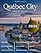 QUEBEC CITY TRAVEL GUIDE: An Extensive Exploration of the City’s History, Timeless Beauty, Majestic Architecture, Outdoor Activities & Vibrant Culture in One of Canada’s Most Captivating Destinations
