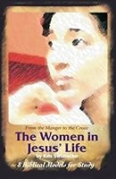 From the Manger to the Cross, The Women in Jesus' Life 1547206349 Book Cover