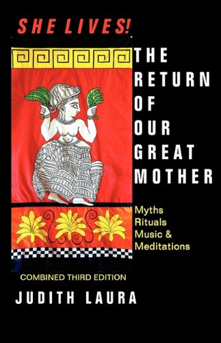 She Lives! the Return of Our Great Mother: Myths, Rituals, Music & Meditations