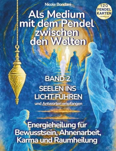 Als Medium mit dem Pendel zwischen den Welten - Band 2: Seelen ins Licht führen und Antworten empfangen: Energieheilung zwischen Bewusstsein, Karma, ... Workbook mit Pendelkarten Download.
