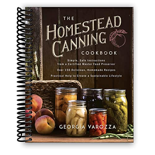 The Homestead Canning Cookbook: •Simple, Safe Instructions from a Certified