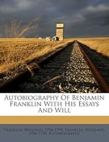 Autobiography Of Benjamin Franklin With His Essays And Will 1245920898 Book Cover