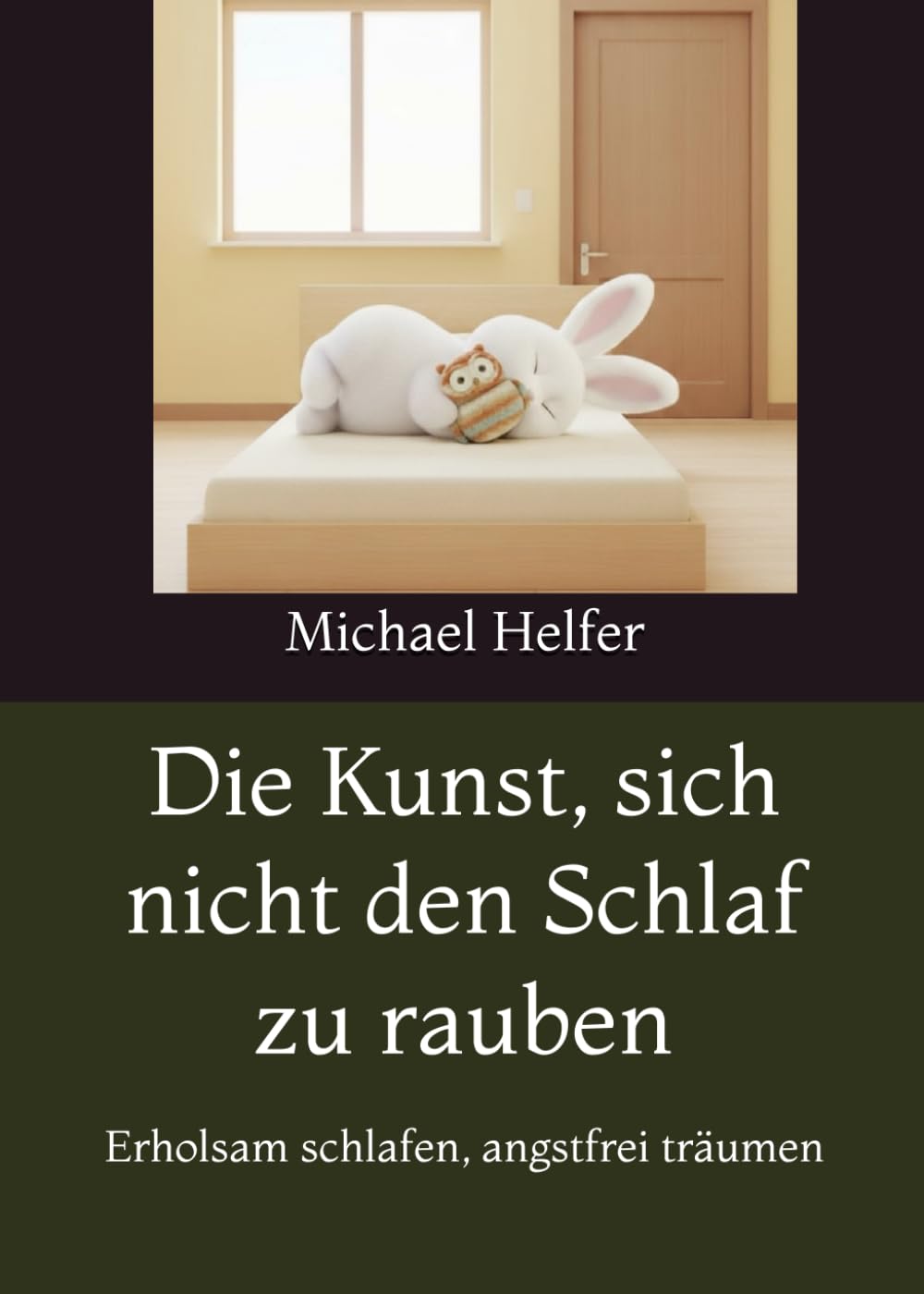 Die Kunst, sich nicht den Schlaf zu rauben: Erholsam schlafen, angstfrei träumen