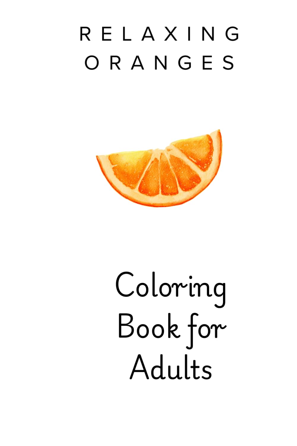 The Orange Edit Adult Coloring Book: Orange Still Life Coloring Pages for Relaxation: Relaxing Coloring Pages for Stress Relief and Calm Creative Time (Fruit Coloring Series)