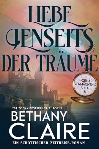 Liebe jenseits der Träume - ein-Schottischer Zeitreise-Romanze (Mornas Vermächtnis 8)