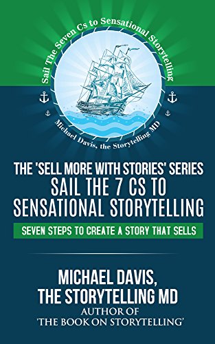 Sell More With Stories - Book 4: Sail the 7 Cs to Sensational Storytelling: Seven Steps to Create a Story That Sells