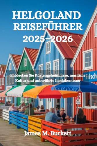 HELGOLAND REISEFÜHRER 2025-2026: Entdecken Sie Küstengeheimnisse, maritime Kultur und unberührte Inselabenteuer