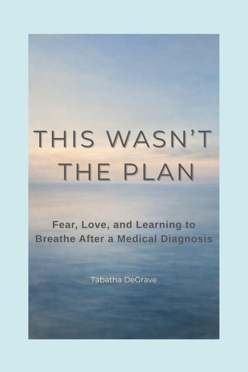 This Wasn't The Plan: Fear, Love, and Learning to Breathe After a Medical Diagnosis
