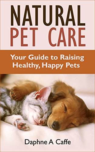 Natural Pet Care: Your Guide to Raising Healthy, Happy Pets