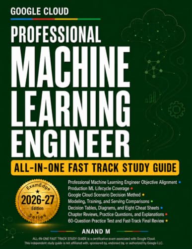 Google Cloud Professional Machine Learning Engineer All-In-One Fast Track Study Guide: Scenario-Based Exam Prep With Service Comparisons, Practice Questions, And Final Review