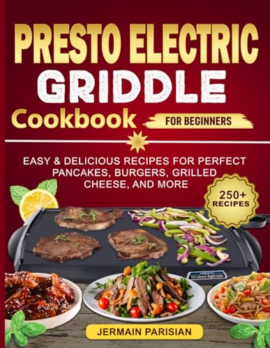 presto Electric Griddle cookbook for Beginners: Easy & Delicious Recipes for Perfect Pancakes, Burgers, Grilled Cheese, and More