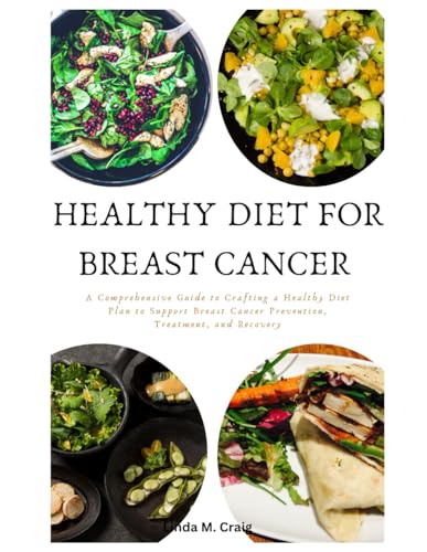 Healthy Diet For Breast Cancer: A Comprehensive Guide to Crafting a Healthy Diet Plan to Support Bre