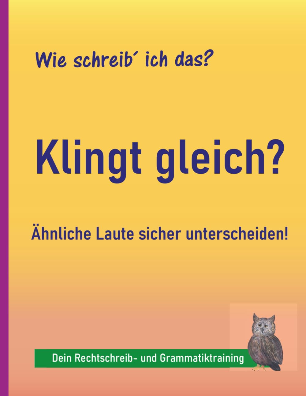 Rechtschreibung üben 4.–9. Klasse: Ähnliche Laute und Silben (b/p, d/t, g/k): Typische Fehler endlich vermeiden – gezieltes Training für sicheres ... LRS und Legasthenie (Wie schreib ich das?)