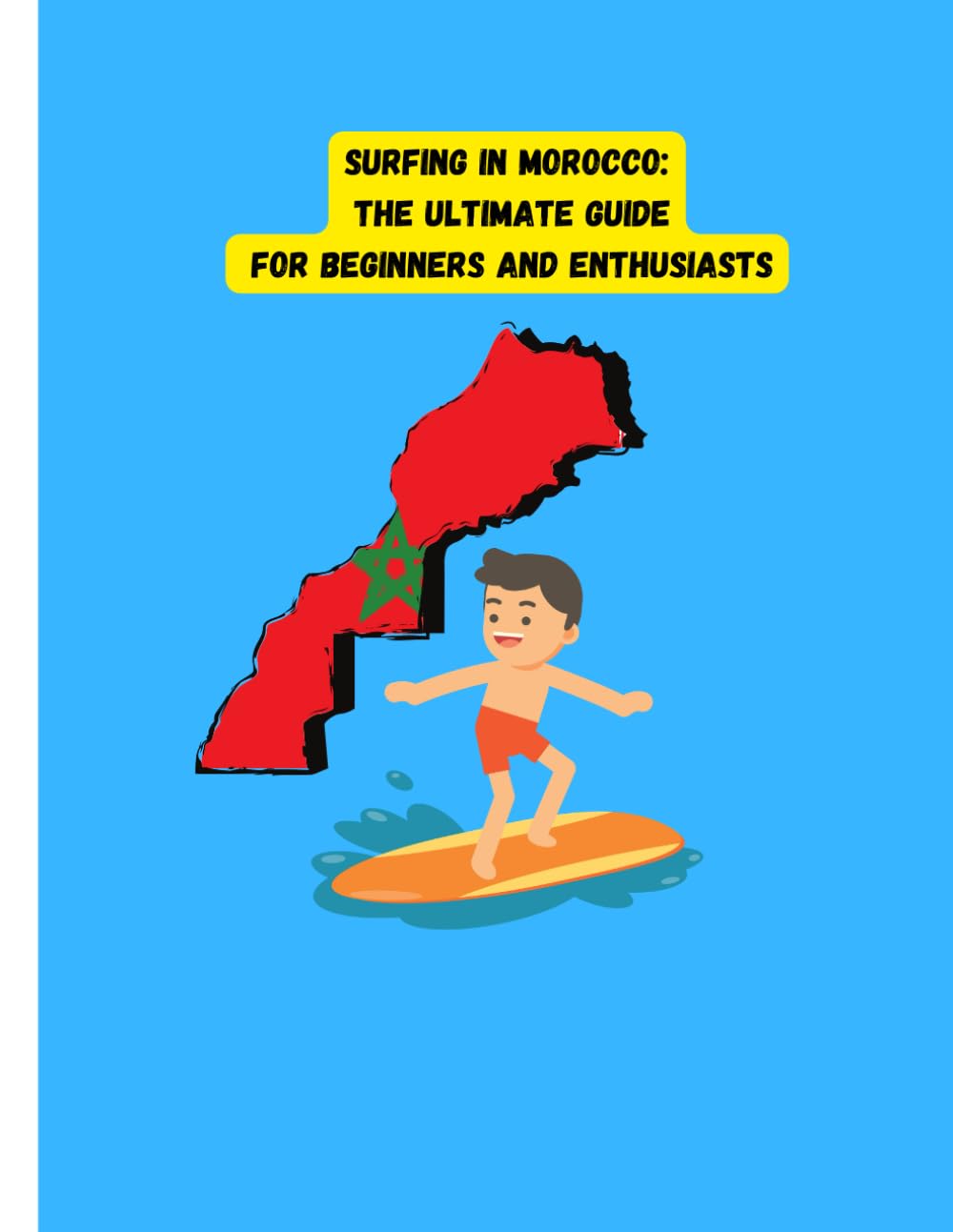 Surfing in Morocco: The Ultimate Guide for Beginners and Enthusiasts: The Ultimate Guide for Beginners and Enthusiasts