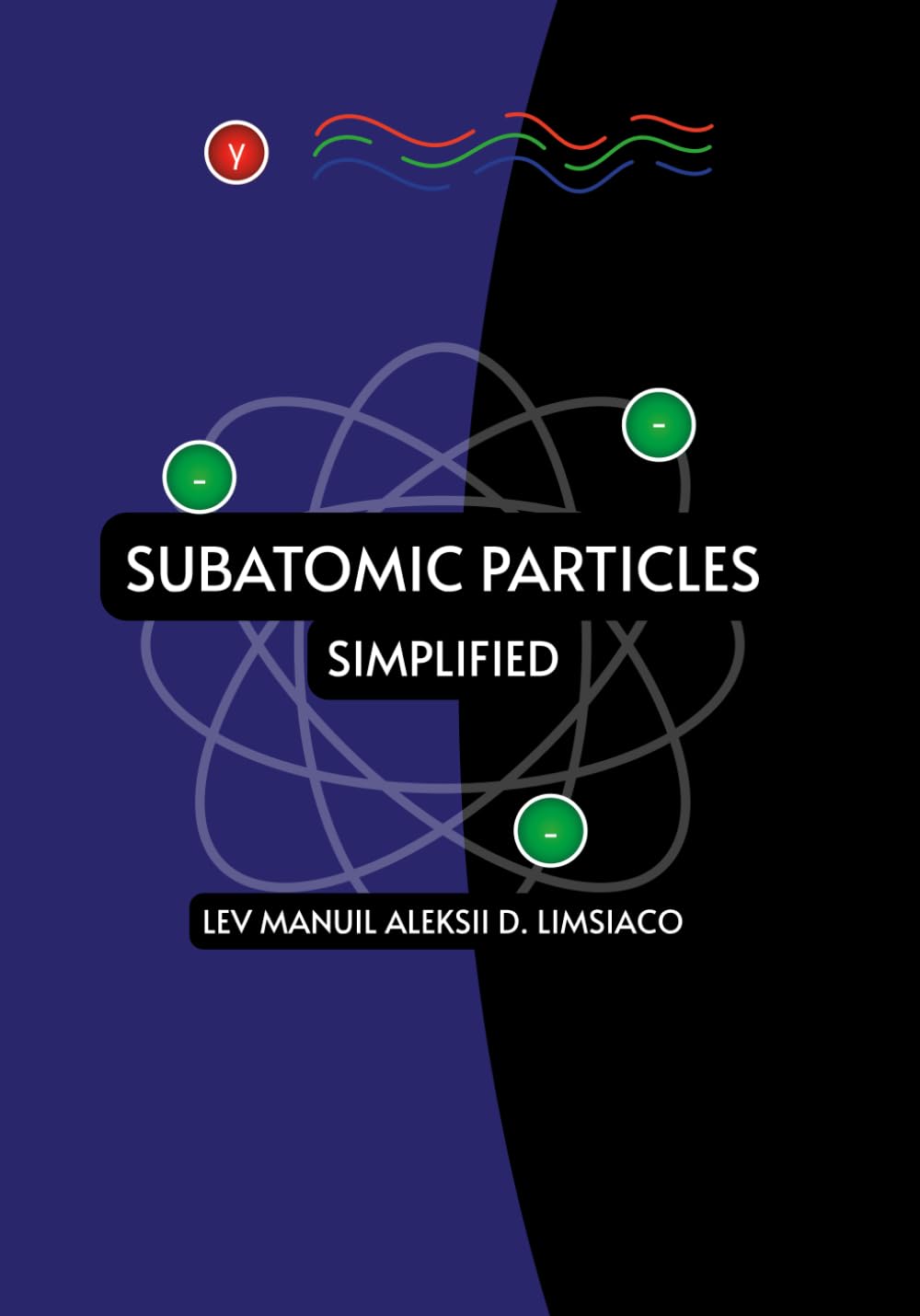 Subatomic Particles Simplified: A simple, easy-to-understand way of explaining the particles of the universe that are smaller than atoms.