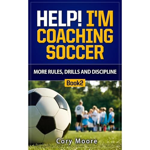 Help! I'm Coaching Soccer - More Rules, Drills, and Discipline (Volume 2) by Cory Moore episode artwork