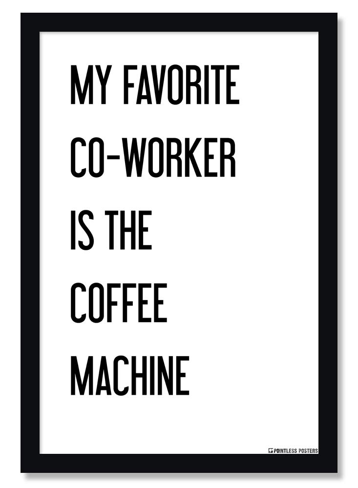 My Favorite Co-Worker is The Coffee Machine Demotivational Poster - 12 x 18 Inches Unframed Print - Great Wall Decor Gift