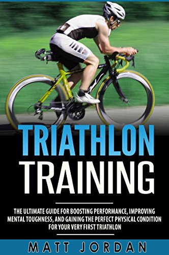 Triathlon Training: The Ultimate Guide for Boosting Performance, Improving Mental