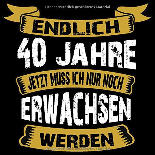 Endlich 40 Jahre Jetzt Muss Ich Nur Noch Erwachsen Werden Cooles Geschenk Zum 40 Geburtstag Geburtstagsparty Gästebuch Eintragen Von Wünschen Und