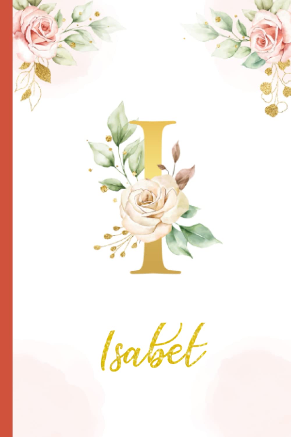 Isabel:Personalized Writing Journal / Notebook for Women and Girls, Floral Monogram Initials Names Notebook: Custom Name Journal to Write for Girls Women Happy Birthday Gift, Size 6x9 Lined Pages