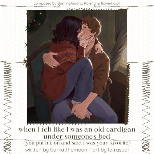 when I felt like I was an old cardigan under someone's bed (you put me on and said I was your favorite) by barkatthemoon