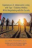 Experiences of Adolescents Living with Type 1 Diabetes Mellitus whilst Negotiating with the Society:...