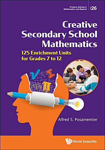 Creative Secondary School Mathematics: 125 Enrichment Units For Grades 7 To 12 (Problem Solving In Mathematics And Beyond Book 26)      Kindle Edition