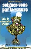 traité de naturopathie pratique  Soignez-vous par la nature: Traité de naturopathie pratique