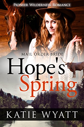Hope's Spring: Inspirational Western Mail Order Bride Romance (Pioneer Wilderness Romance Series Book 9)