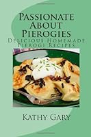 Passionate About Pierogies: Delicious Homemade Pierogi Recipes 1468180312 Book Cover
