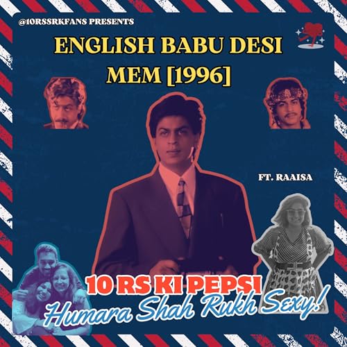 Ep 23: English Babu Desi Mem - How Many SRKs is Enough SRKs? ft. Raaisa!