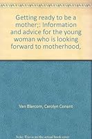 Getting ready to be a mother;: Information and advice for the young woman who is looking forward to motherhood, B000862UTU Book Cover