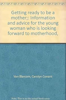 Unknown Binding Getting ready to be a mother;: Information and advice for the young woman who is looking forward to motherhood, Book