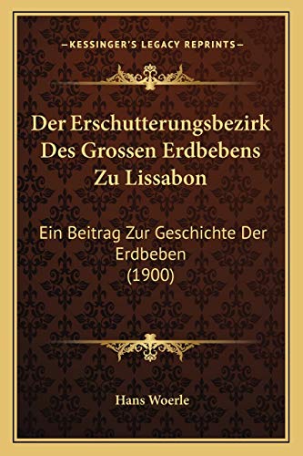 Der Erschutterungsbezirk Des Grossen Erdbebens Zu Lissabon: Ein Beitrag Zur Geschichte Der Erdbeben (1900) (German Edition)