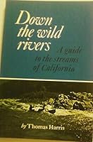 Down the Wild Rivers: A Guide to the Streams of California. 0877010161 Book Cover